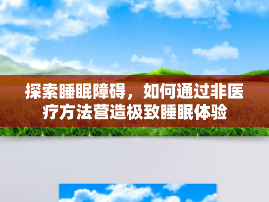 探索睡眠障碍，如何通过非医疗方法营造极致睡眠体验