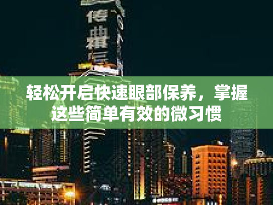 轻松开启快速眼部保养，掌握这些简单有效的微习惯第1张-巧哦健康视界