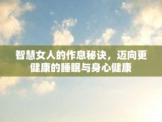 智慧女人的作息秘诀，迈向更健康的睡眠与身心健康第1张-巧哦健康视界