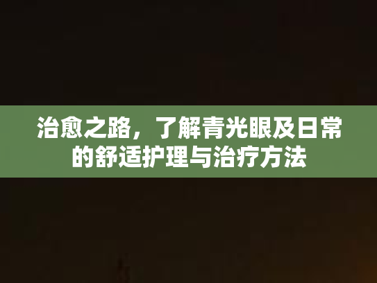 治愈之路，了解青光眼及日常的舒适护理与治疗方法第1张-巧哦健康视界