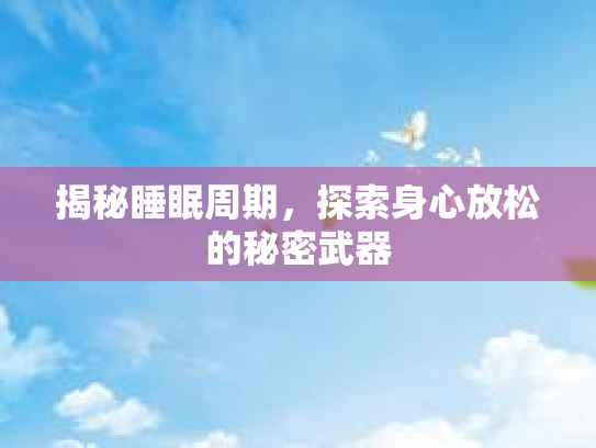 揭秘睡眠周期，探索身心放松的秘密武器