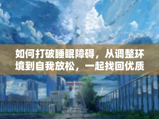 如何打破睡眠障碍，从调整环境到自我放松，一起找回优质睡眠第1张-巧哦健康视界