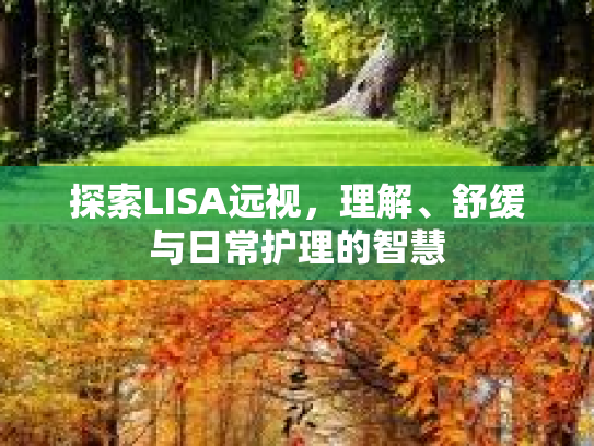 探索LISA远视，理解、舒缓与日常护理的智慧