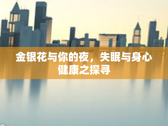 金银花与你的夜,失眠与身心健康之探寻 金银花与你的夜,失眠与身心健康之探寻