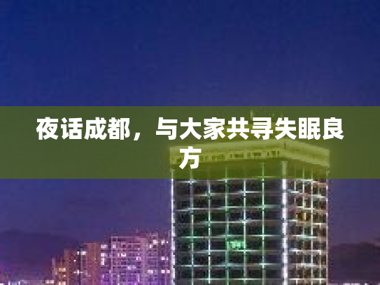 夜话成都，与大家共寻失眠良方第1张-巧哦健康视界