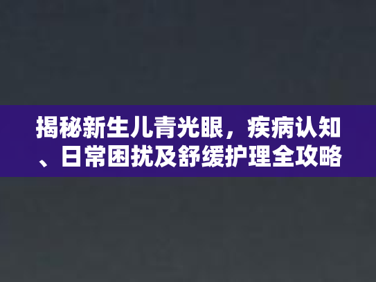 揭秘新生儿青光眼，疾病认知、日常困扰及舒缓护理全攻略