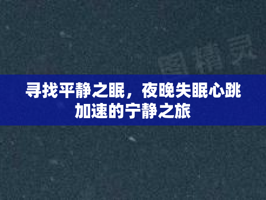 寻找平静之眠，夜晚失眠心跳加速的宁静之旅