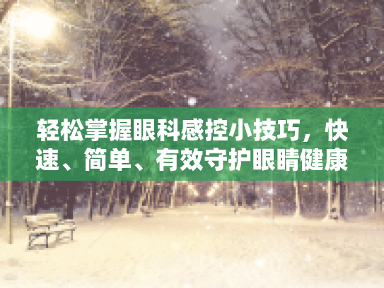 轻松掌握眼科感控小技巧，快速、简单、有效守护眼睛健康