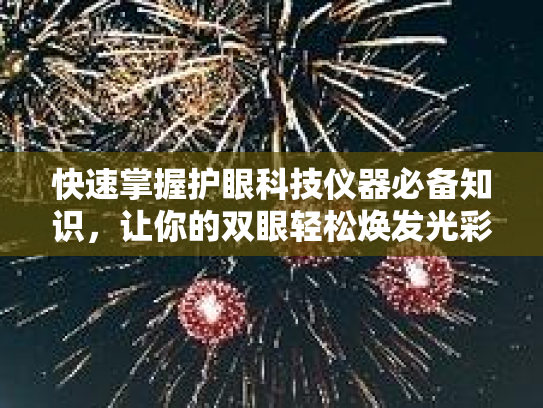 快速掌握护眼科技仪器必备知识，让你的双眼轻松焕发光彩第1张-巧哦健康视界