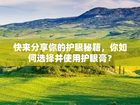 快来分享你的护眼秘籍，你如何选择并使用护眼膏？