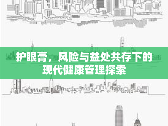 护眼膏，风险与益处共存下的现代健康管理探索