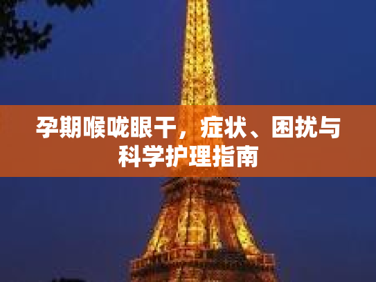 孕期喉咙眼干，症状、困扰与科学护理指南第1张-巧哦健康视界