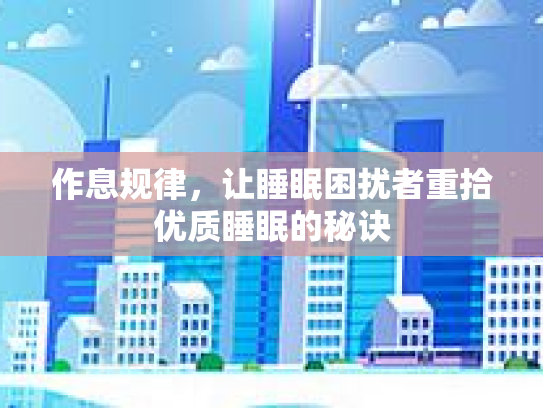 作息规律，让睡眠困扰者重拾优质睡眠的秘诀