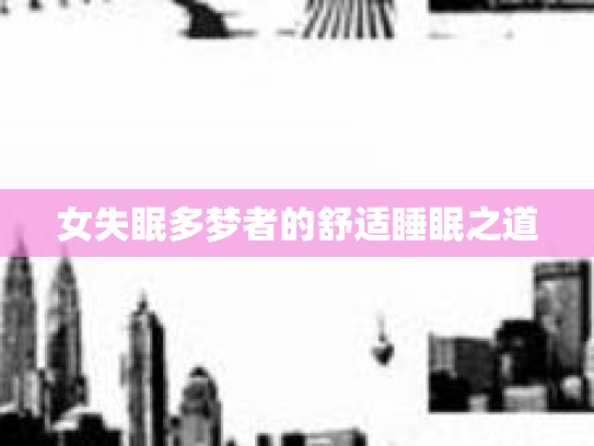 女失眠多梦者的舒适睡眠之道 女失眠多梦者的舒适睡眠之道