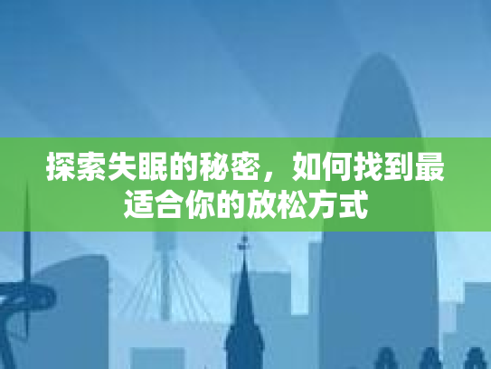 探索失眠的秘密，如何找到最适合你的放松方式