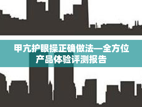 甲亢护眼操正确做法—全方位产品体验评测报告