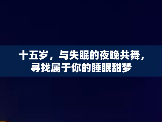 十五岁，与失眠的夜晚共舞，寻找属于你的睡眠甜梦