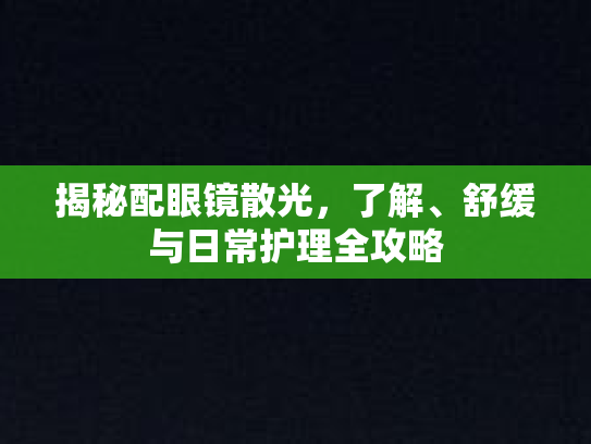 揭秘配眼镜散光，了解、舒缓与日常护理全攻略