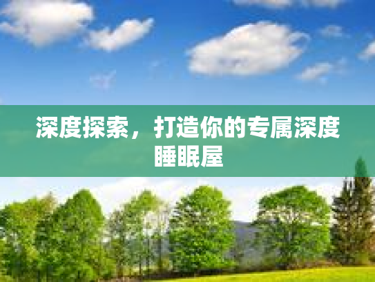 深度探索，打造你的专属深度睡眠屋