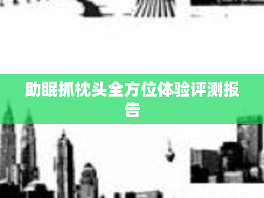 助眠抓枕头全方位体验评测报告