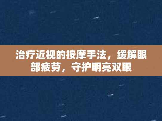 治疗近视的按摩手法，缓解眼部疲劳，守护明亮双眼