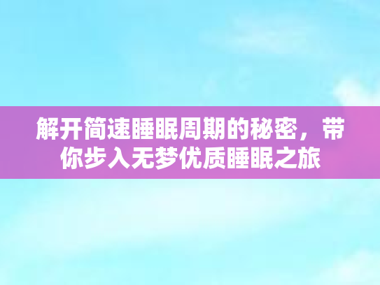 解开简速睡眠周期的秘密,带你步入无梦优质睡眠之旅