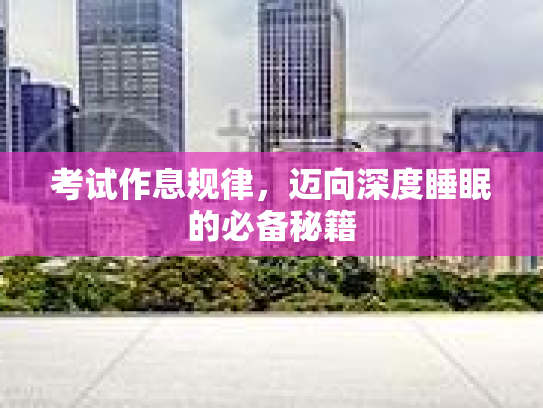 考试作息规律，迈向深度睡眠的必备秘籍