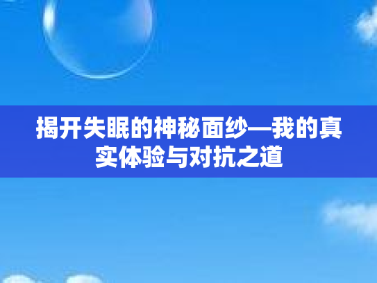 揭开失眠的神秘面纱—我的真实体验与对抗之道