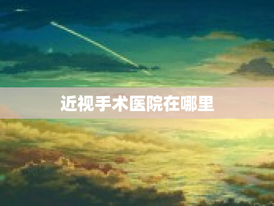 近视手术医院在哪里
