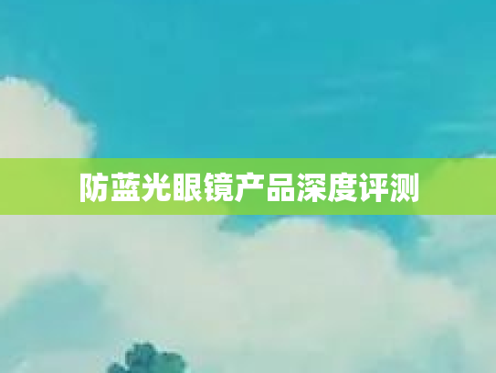 防蓝光眼镜产品深度评测
