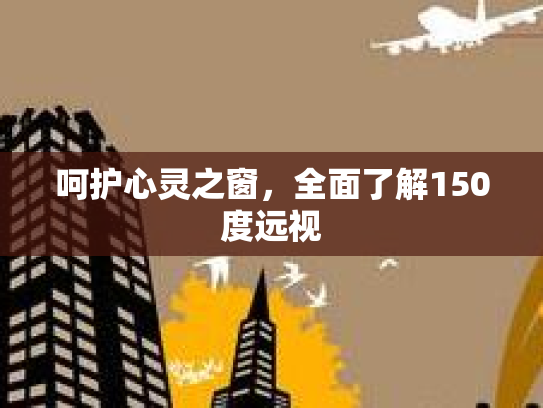 呵护心灵之窗，全面了解150度远视