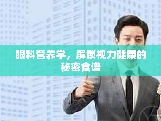 眼科营养学，解锁视力健康的秘密食谱