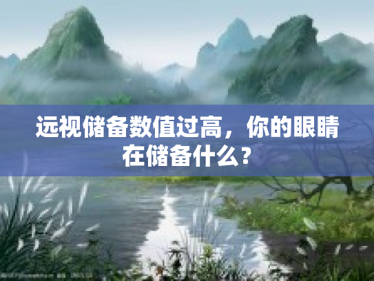 远视储备数值过高，你的眼睛在储备什么？