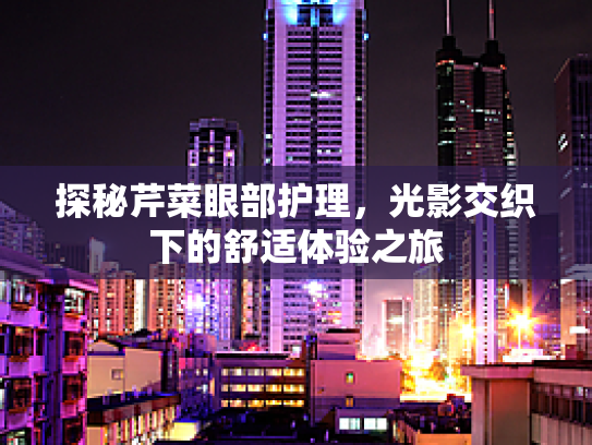 探秘芹菜眼部护理，光影交织下的舒适体验之旅第1张-巧哦健康视界