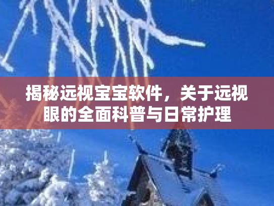 揭秘远视宝宝软件，关于远视眼的全面科普与日常护理第1张-巧哦健康视界