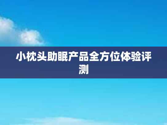 小枕头助眠产品全方位体验评测