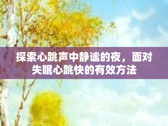 探索心跳声中静谧的夜，面对失眠心跳快的有效方法