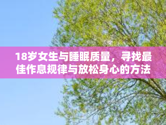 18岁女生与睡眠质量，寻找最佳作息规律与放松身心的方法