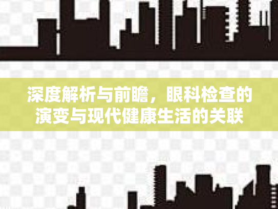 深度解析与前瞻，眼科检查的演变与现代健康生活的关联第1张-巧哦健康视界