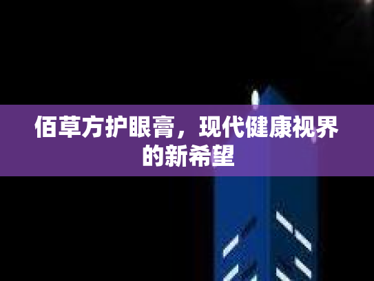 佰草方护眼膏，现代健康视界的新希望