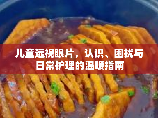 儿童远视眼片，认识、困扰与日常护理的温暖指南