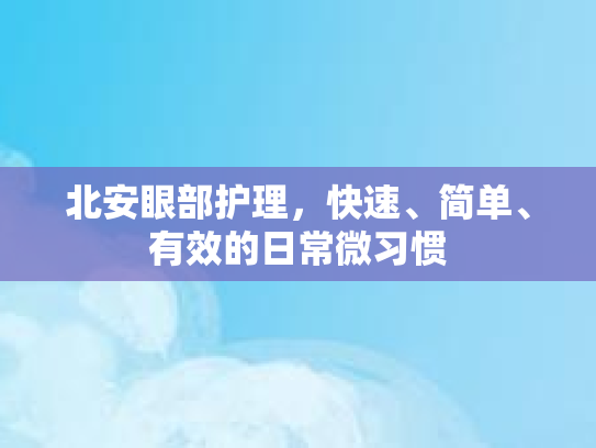 北安眼部护理，快速、简单、有效的日常微习惯
