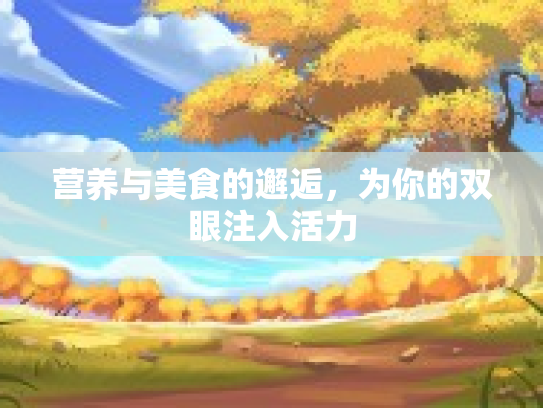 营养与美食的邂逅,为你的双眼注入活力