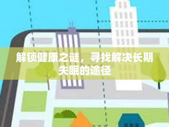解锁健康之谜，寻找解决长期失眠的途径