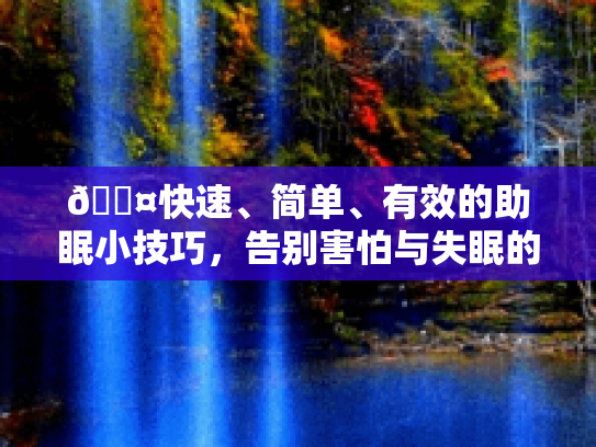 💤快速、简单、有效的助眠小技巧，告别害怕与失眠的夜晚🌙