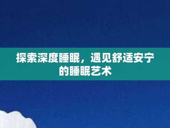 探索深度睡眠，遇见舒适安宁的睡眠艺术