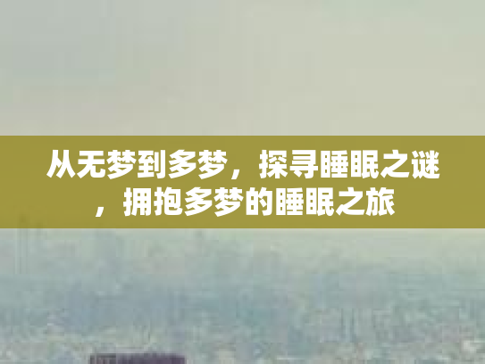 从无梦到多梦，探寻睡眠之谜，拥抱多梦的睡眠之旅