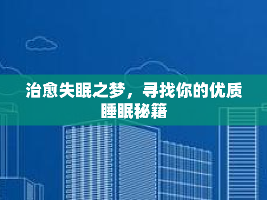 治愈失眠之梦，寻找你的优质睡眠秘籍