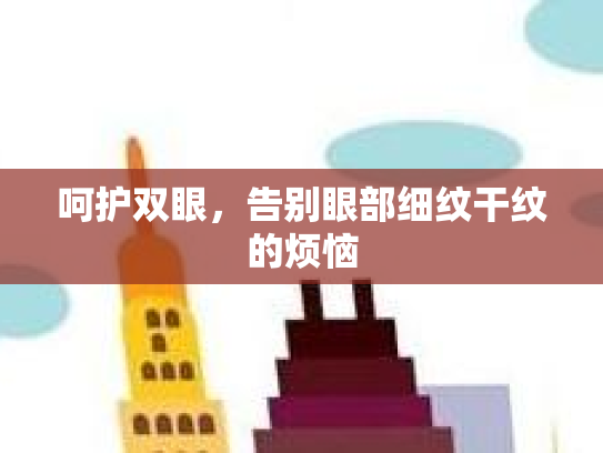 呵护双眼，告别眼部细纹干纹的烦恼