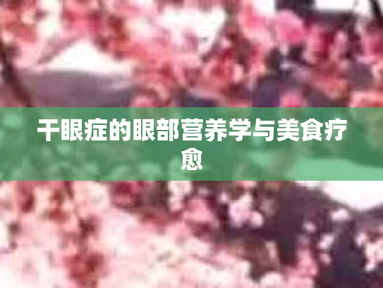 干眼症的眼部营养学与美食疗愈